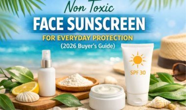 Non Toxic Face Sunscreen for Everyday Protection (2026 Buyer’s Guide)
