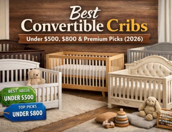 Best Convertible Cribs Under $500, $800 & Premium Picks (2026)