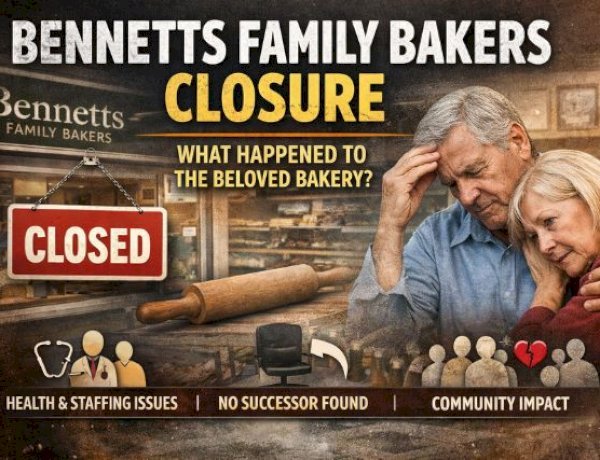 Bennetts Family Bakers Closure: Real Reasons Behind the 2025 Shutdown