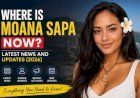 Where Is Moana Sapa Now? Latest News and Updates (2026)
