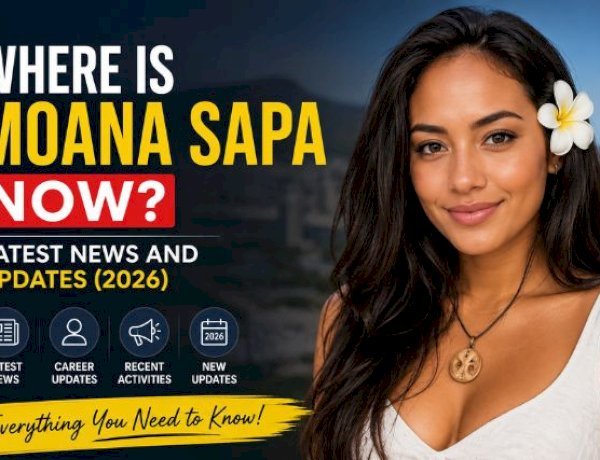 Where Is Moana Sapa Now? Latest News and Updates (2026)
