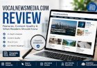 VocalNewsMedia.com Review: Features, Content Quality & What Readers Should Know